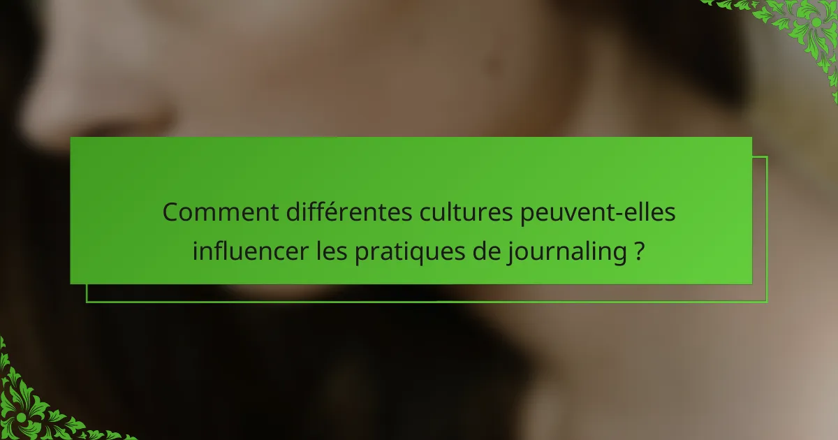Comment différentes cultures peuvent-elles influencer les pratiques de journaling ?