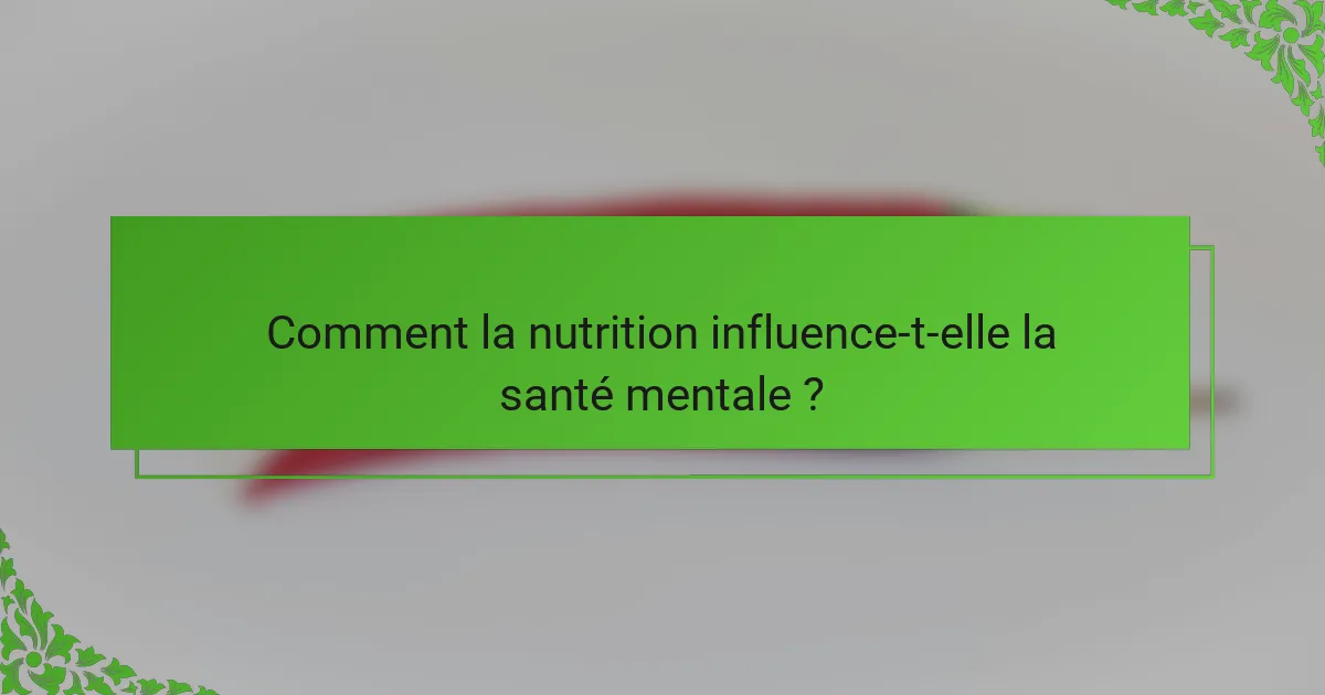 Comment la nutrition influence-t-elle la santé mentale ?