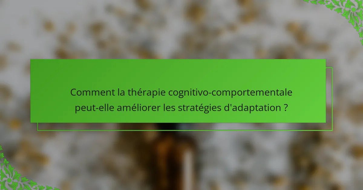 Comment la thérapie cognitivo-comportementale peut-elle améliorer les stratégies d'adaptation ?
