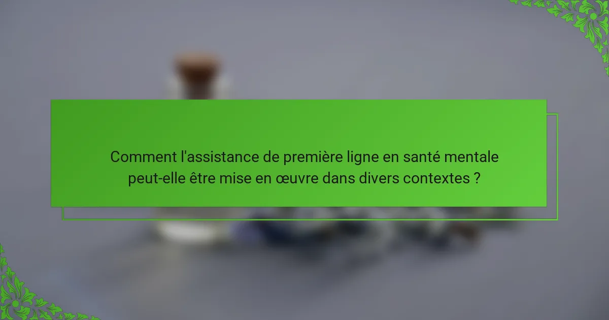 Comment l'assistance de première ligne en santé mentale peut-elle être mise en œuvre dans divers contextes ?