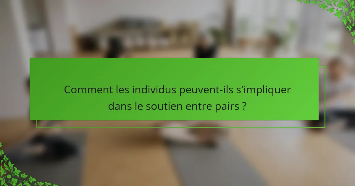 Comment les individus peuvent-ils s'impliquer dans le soutien entre pairs ?