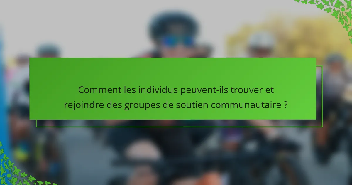 Comment les individus peuvent-ils trouver et rejoindre des groupes de soutien communautaire ?