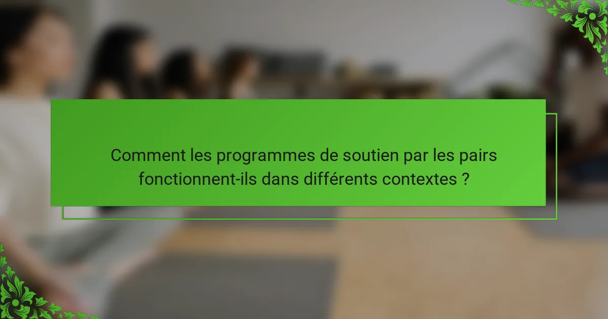 Comment les programmes de soutien par les pairs fonctionnent-ils dans différents contextes ?