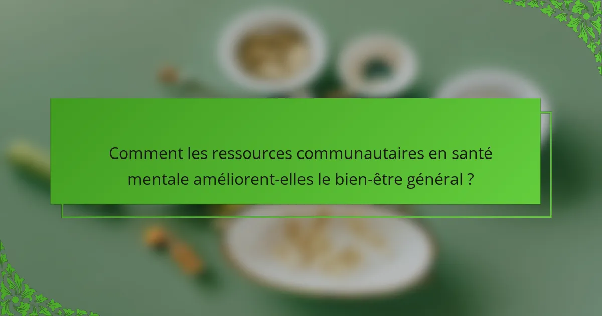 Comment les ressources communautaires en santé mentale améliorent-elles le bien-être général ?