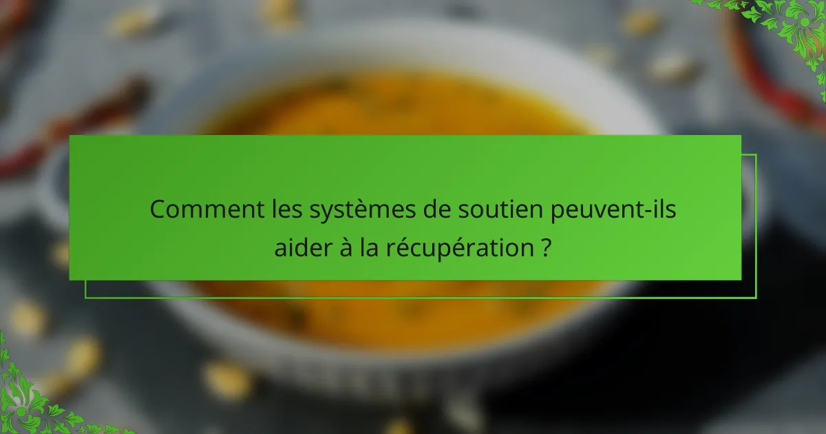 Comment les systèmes de soutien peuvent-ils aider à la récupération ?
