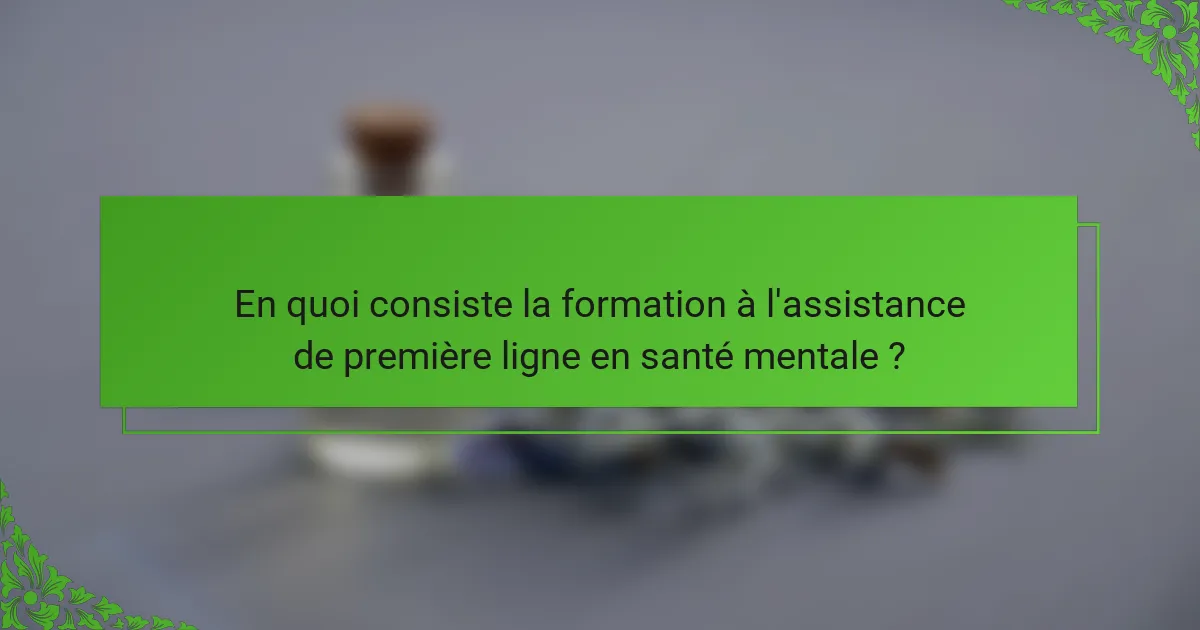 En quoi consiste la formation à l'assistance de première ligne en santé mentale ?