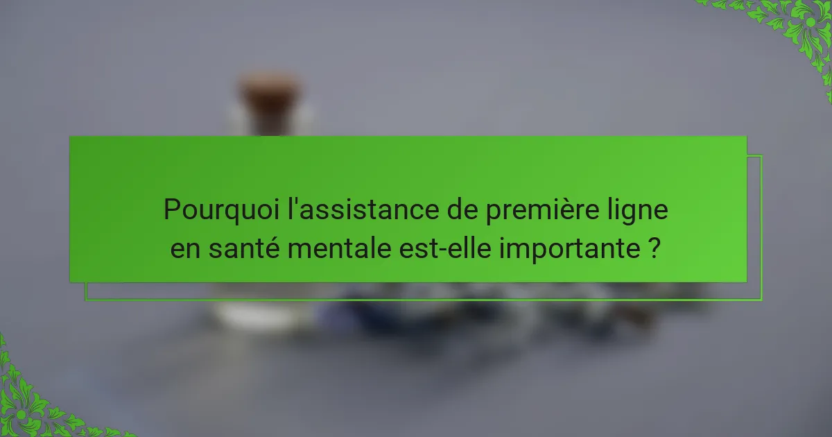 Pourquoi l'assistance de première ligne en santé mentale est-elle importante ?