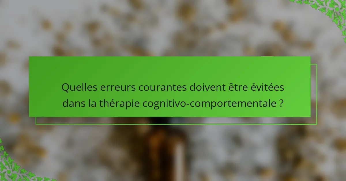 Quelles erreurs courantes doivent être évitées dans la thérapie cognitivo-comportementale ?