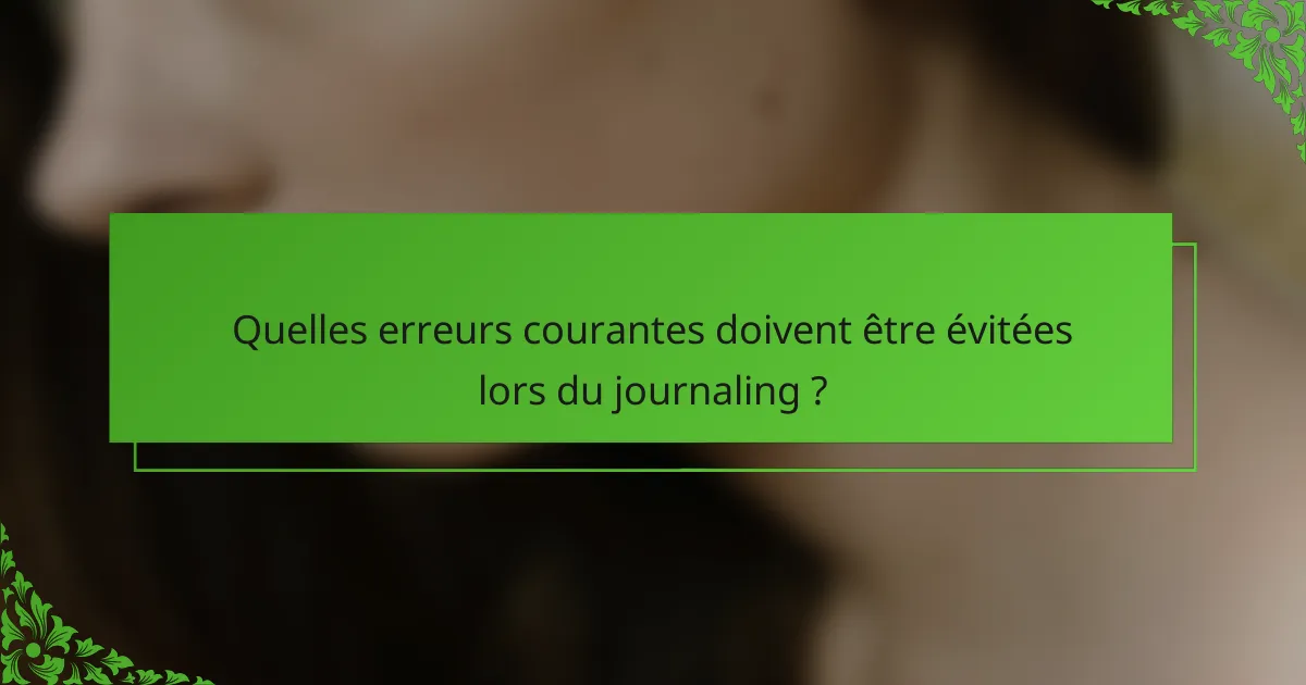 Quelles erreurs courantes doivent être évitées lors du journaling ?