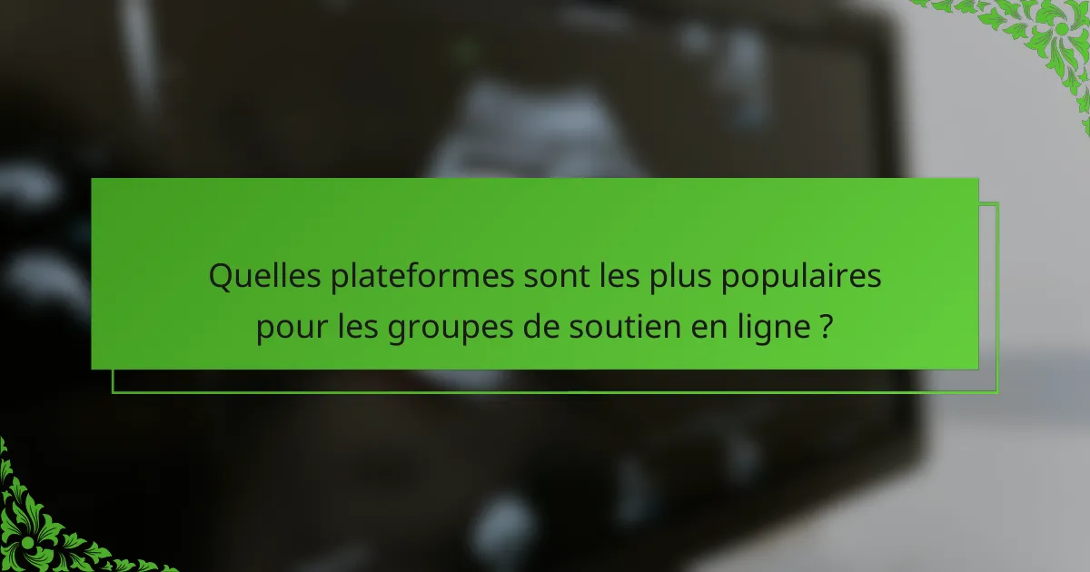 Quelles plateformes sont les plus populaires pour les groupes de soutien en ligne ?