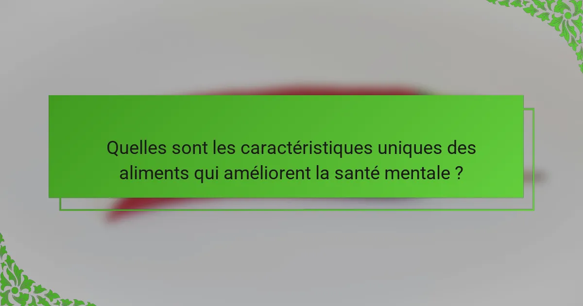 Quelles sont les caractéristiques uniques des aliments qui améliorent la santé mentale ?