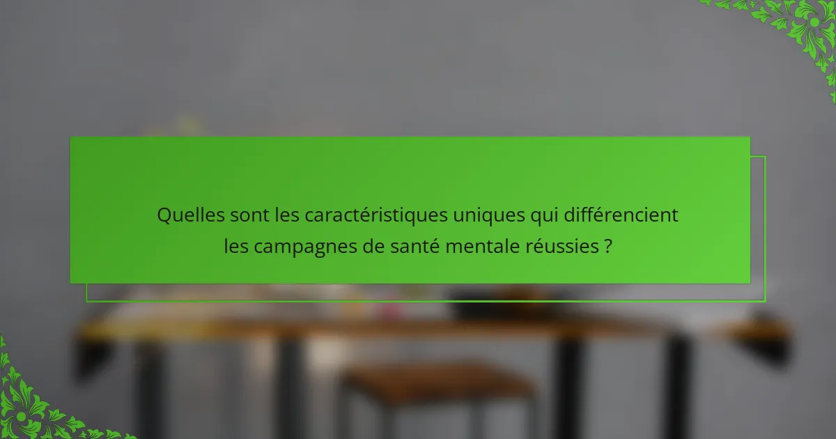 Quelles sont les caractéristiques uniques qui différencient les campagnes de santé mentale réussies ?