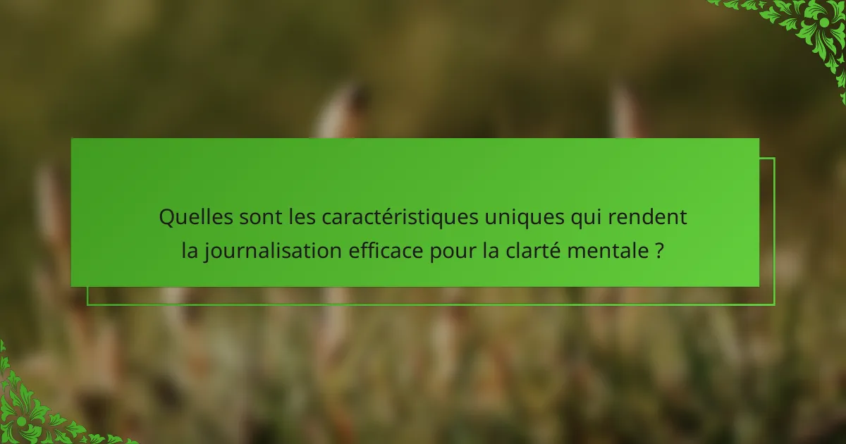 Quelles sont les caractéristiques uniques qui rendent la journalisation efficace pour la clarté mentale ?