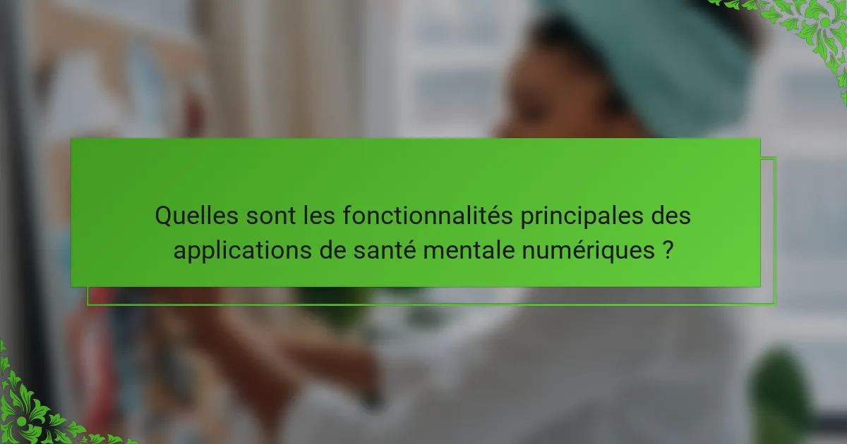 Quelles sont les fonctionnalités principales des applications de santé mentale numériques ?