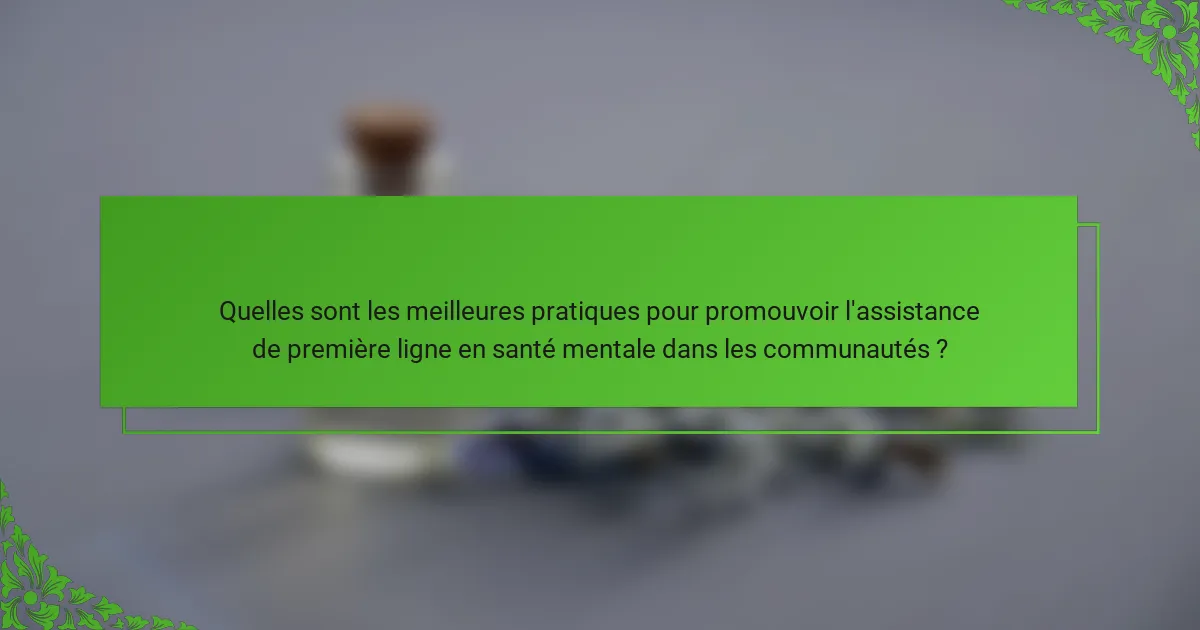 Quelles sont les meilleures pratiques pour promouvoir l'assistance de première ligne en santé mentale dans les communautés ?
