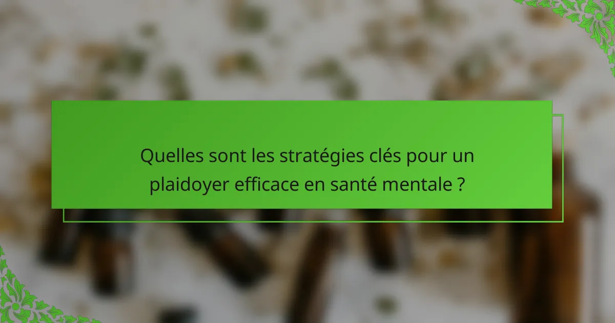 Quelles sont les stratégies clés pour un plaidoyer efficace en santé mentale ?