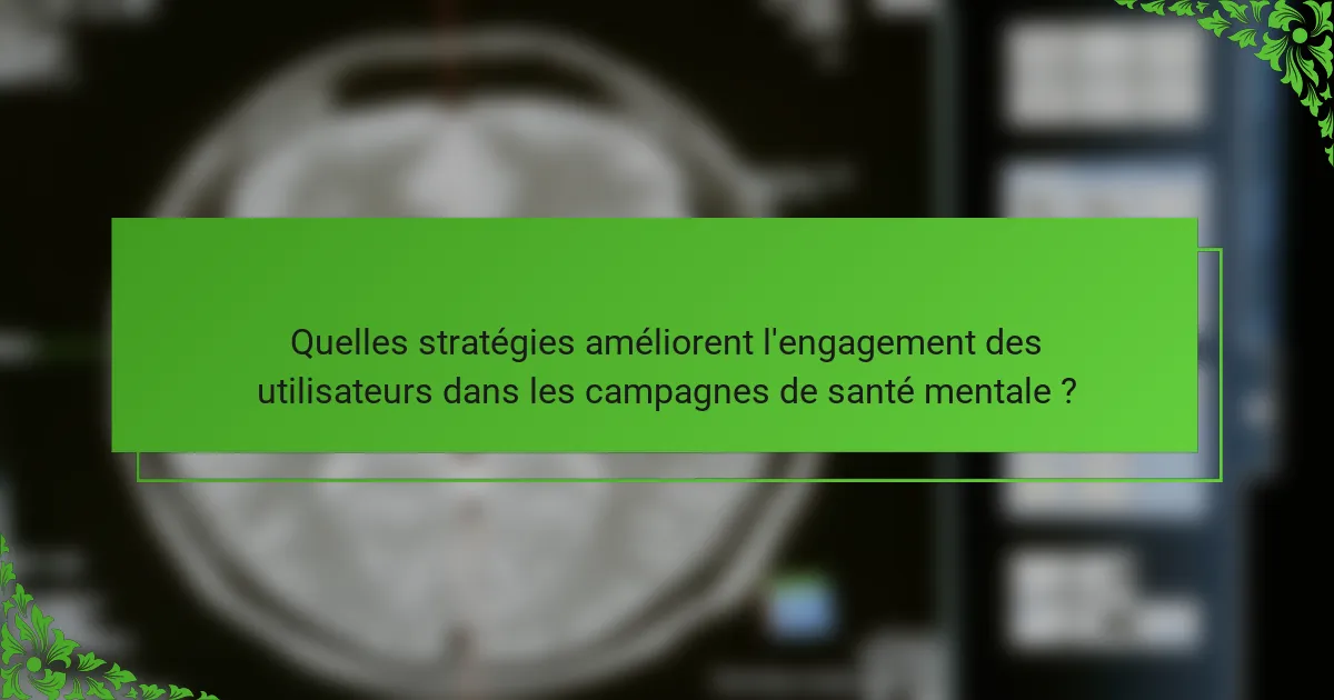 Quelles stratégies améliorent l'engagement des utilisateurs dans les campagnes de santé mentale ?