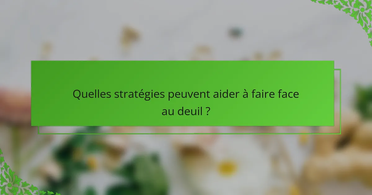 Quelles stratégies peuvent aider à faire face au deuil ?
