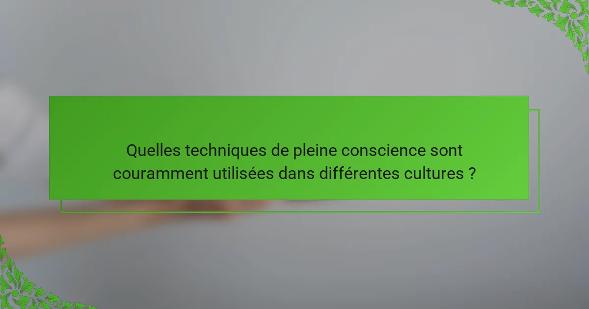 Quelles techniques de pleine conscience sont couramment utilisées dans différentes cultures ?