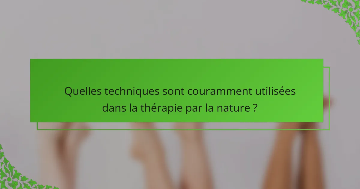 Quelles techniques sont couramment utilisées dans la thérapie par la nature ?