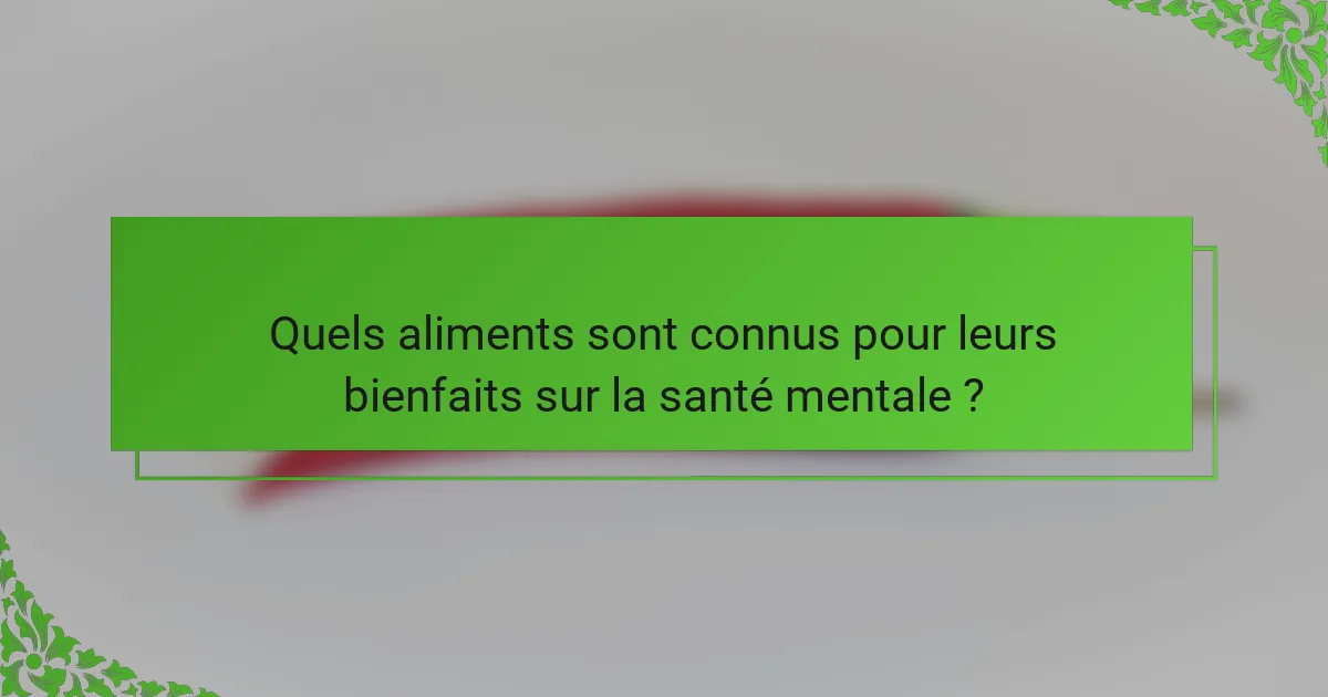 Quels aliments sont connus pour leurs bienfaits sur la santé mentale ?