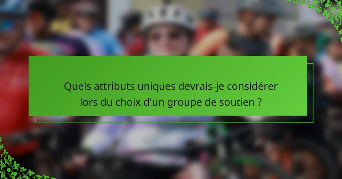 Quels attributs uniques devrais-je considérer lors du choix d'un groupe de soutien ?