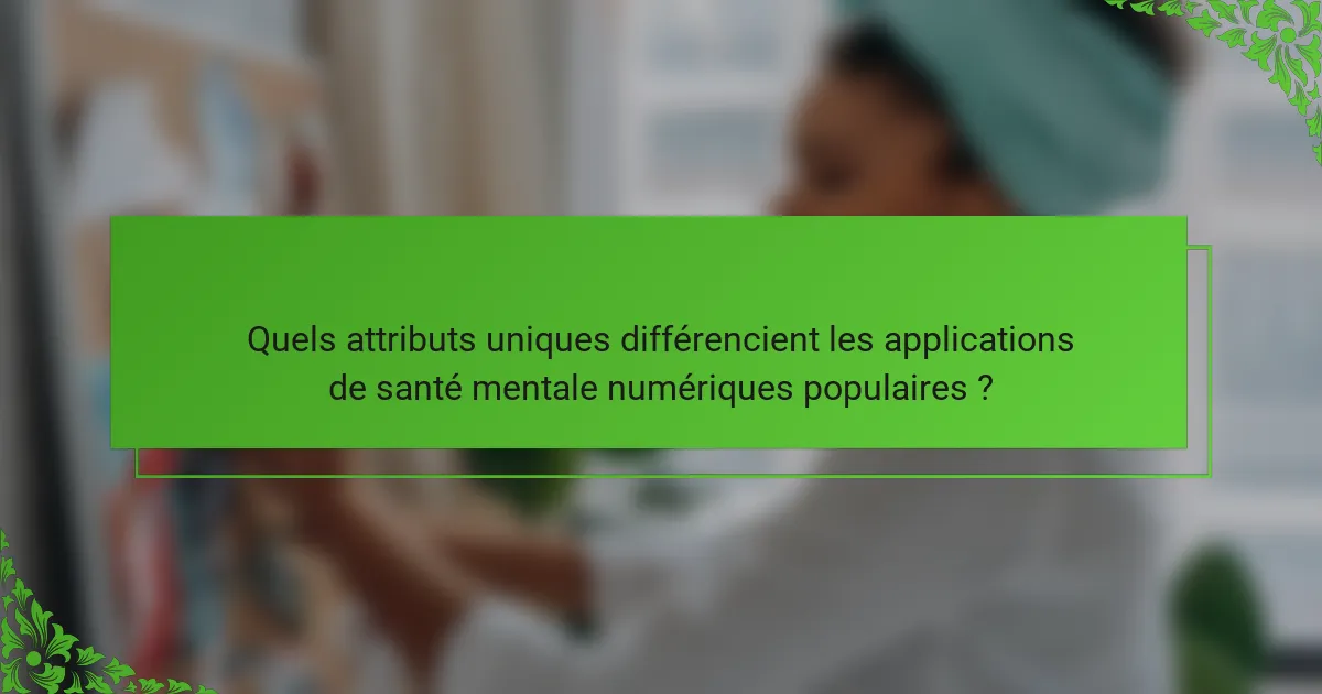Quels attributs uniques différencient les applications de santé mentale numériques populaires ?