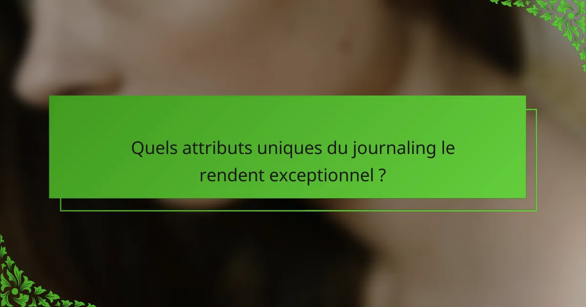 Quels attributs uniques du journaling le rendent exceptionnel ?
