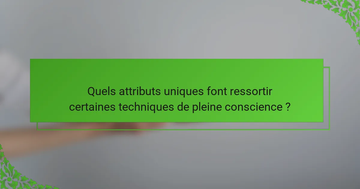 Quels attributs uniques font ressortir certaines techniques de pleine conscience ?