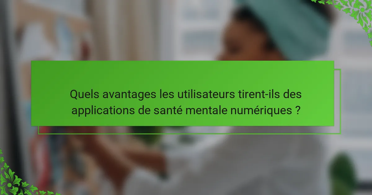 Quels avantages les utilisateurs tirent-ils des applications de santé mentale numériques ?