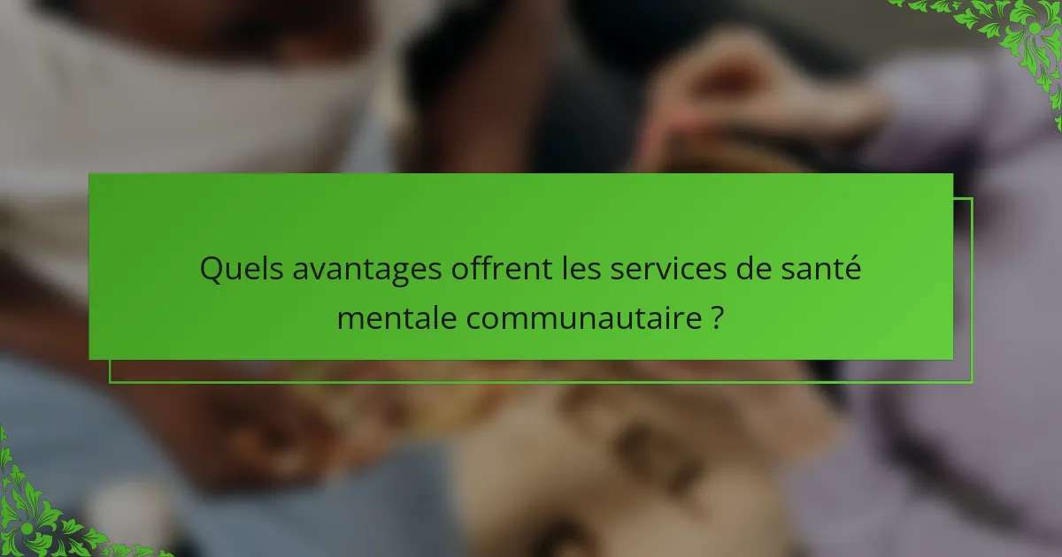 Quels avantages offrent les services de santé mentale communautaire ?