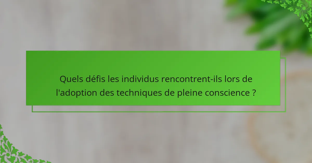 Quels défis les individus rencontrent-ils lors de l'adoption des techniques de pleine conscience ?