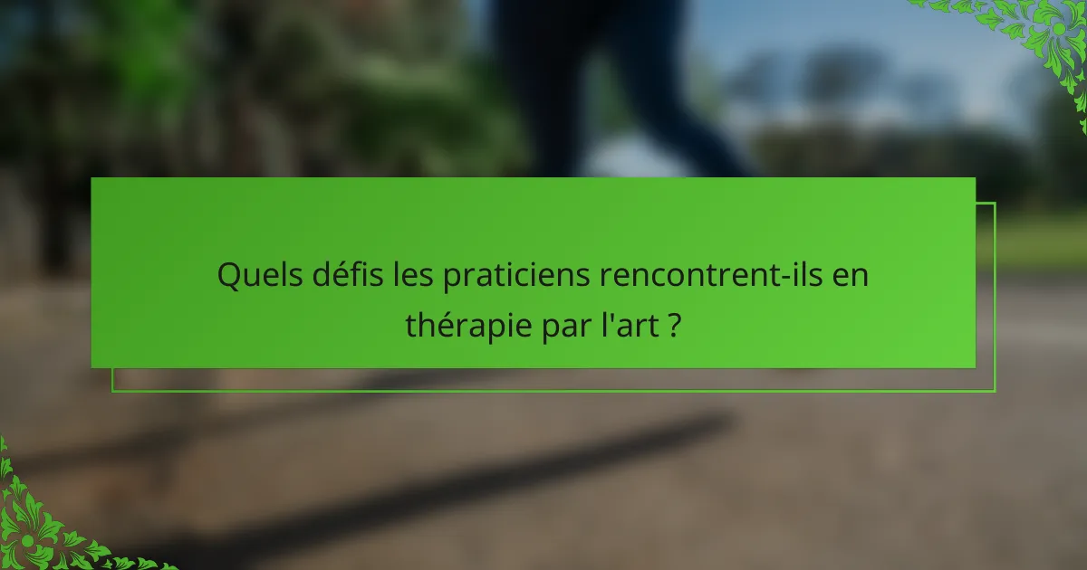 Quels défis les praticiens rencontrent-ils en thérapie par l'art ?