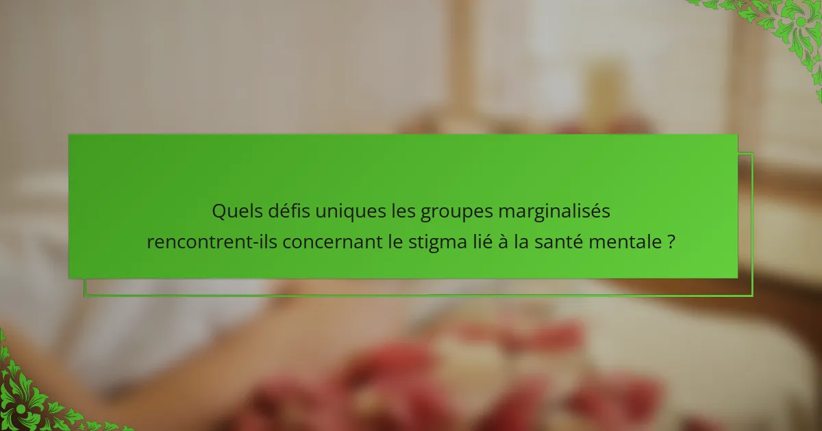Quels défis uniques les groupes marginalisés rencontrent-ils concernant le stigma lié à la santé mentale ?