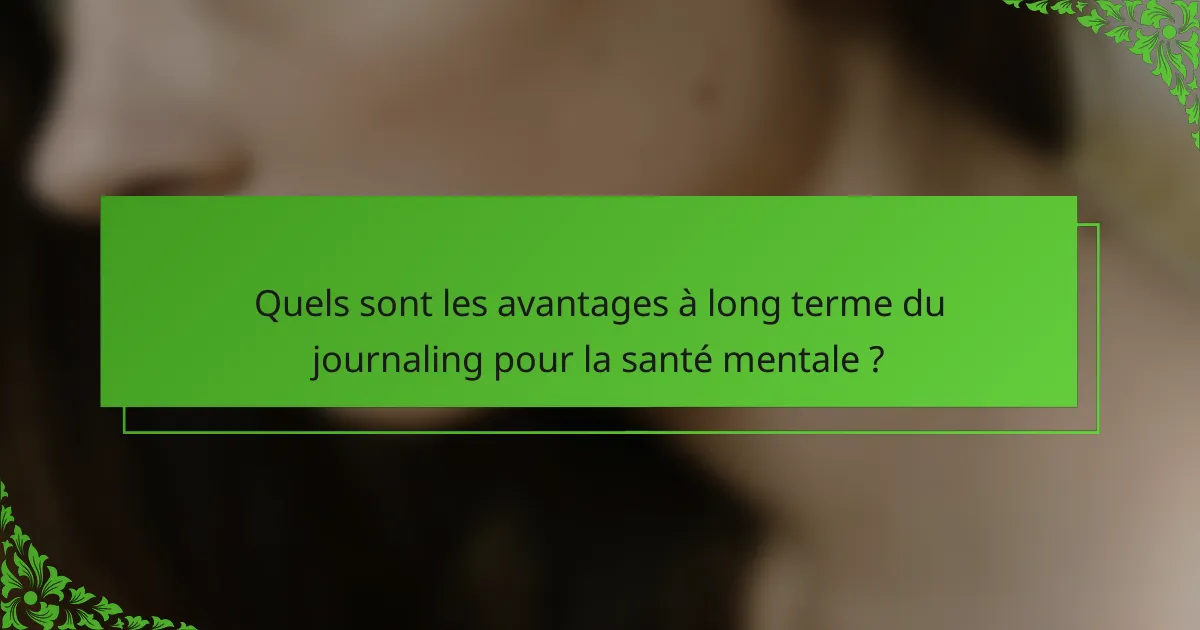 Quels sont les avantages à long terme du journaling pour la santé mentale ?