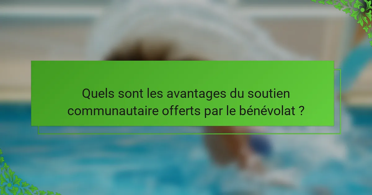 Quels sont les avantages du soutien communautaire offerts par le bénévolat ?