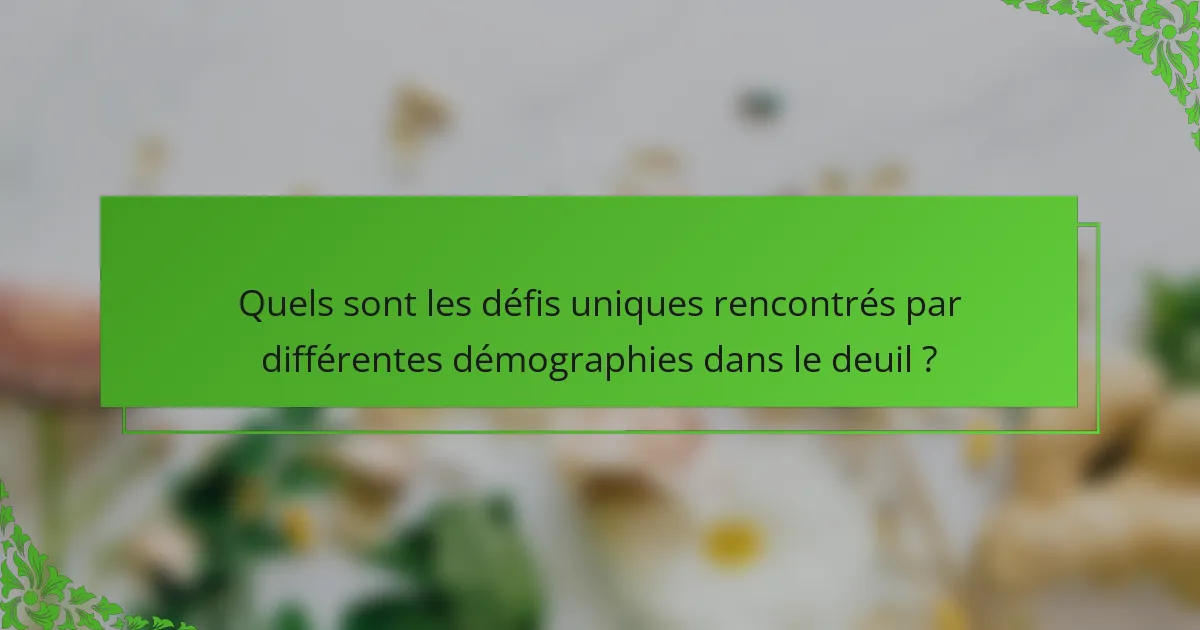 Quels sont les défis uniques rencontrés par différentes démographies dans le deuil ?