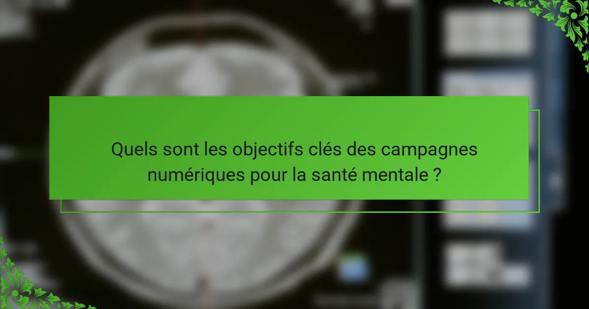 Quels sont les objectifs clés des campagnes numériques pour la santé mentale ?