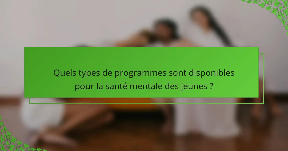 Quels types de programmes sont disponibles pour la santé mentale des jeunes ?