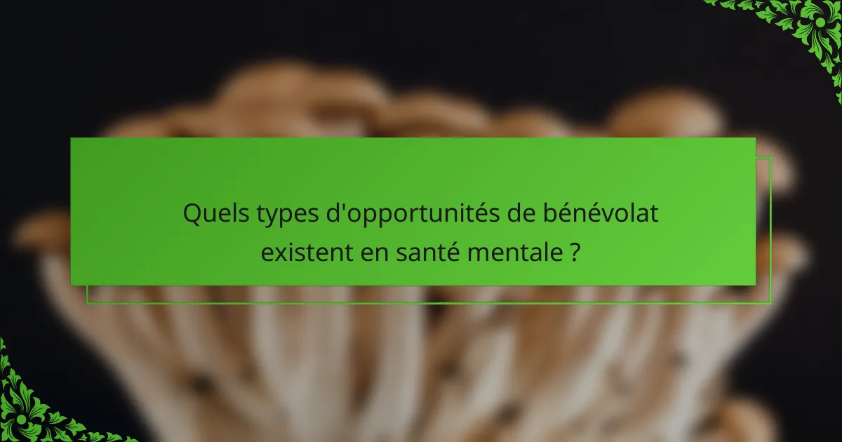 Quels types d'opportunités de bénévolat existent en santé mentale ?